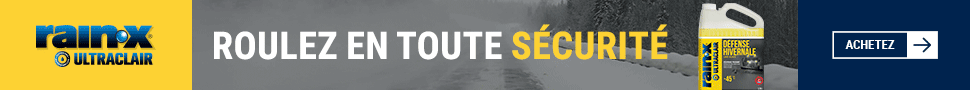Advertisement. Rain-X Ultraclear. ROULEZ EN TOUTE SÉCURITÉ. ACHETEZ