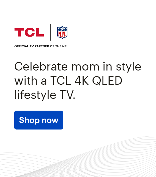 TCL, NFL. Celebrate mom in style with a TCL 4K QLED lifestyle TV. Shop now