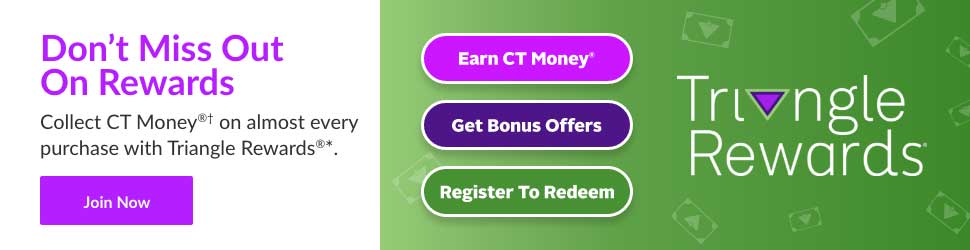 Advertisement. Don't Miss Out On Rewards
Collect CT Money® on almost every purchase with Triangle Rewards***
Join Now