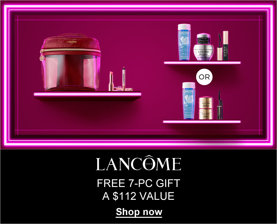 LANCOME. FREE 7-PC GIFT A $112 VALUE. SHOP NOW.
