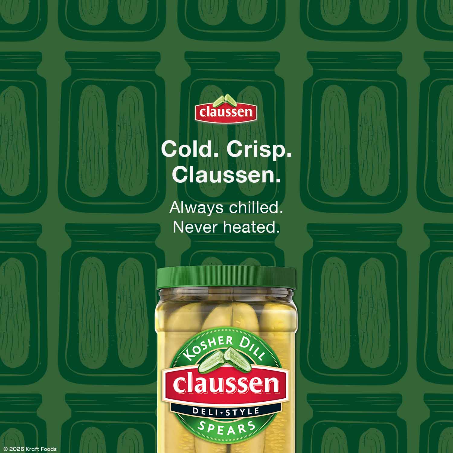 Cold. Crisp. Claussen. Always chilled. Never heated. 