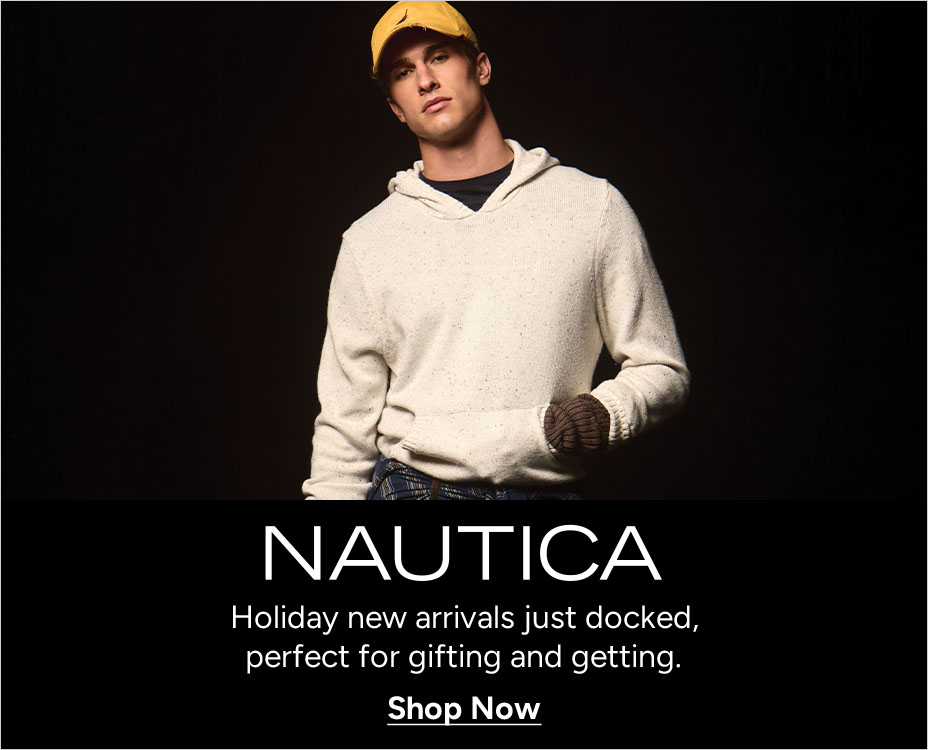 NAUTICA. Holiday new arrivals just docked, perfect for gifting and getting. Shop Now.