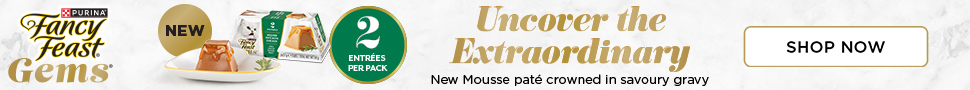 Advertisement. Purina Fancy Feast Gems. New. 2 entrées per pack. Uncover the Extraordinary. New Mousse pâté crowned in savoury gravy. 