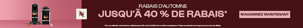 Advertisement. NESPRESSO RABAIS D'AUTOMNE JUSQU'À 40 % DE RABAIS. MAGASINEZ MAINTENANT. Valide jusqu'au 29 octobre 2026.
