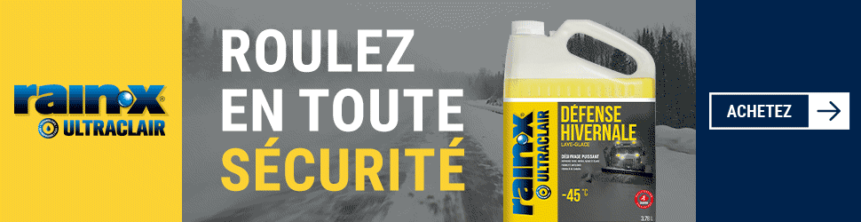 Advertisement. Rain-X Ultraclear. ROULEZ EN TOUTE SÉCURITÉ. ACHETEZ