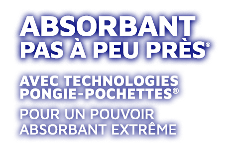 ABSORBANT PAS À PEU PRÈS® AVEC TECHNOLOGIES PONGIE-POCHETTES® POUR UN POUVOIR ABSORBANT EXTRÊME