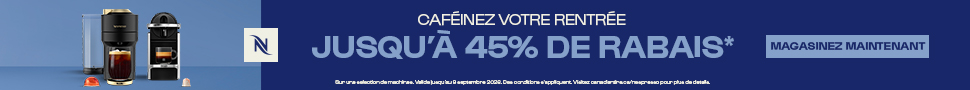 Advertisement. Nespresso. CAFÉINEZ VOTRE RENTRÉE JUSQU'À 45% DE RABAIS. MAGASINEZ. Sur une sélection de machines. Valide jusqu'au 9 sep