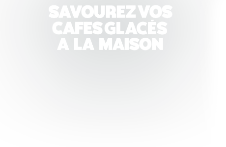 Delight café giacé, Mousse froide, Stok cold brew, & Silk Mousse froide. SAVOUREZ VOS CAFÉS GLACÉS À LA MAISON. 