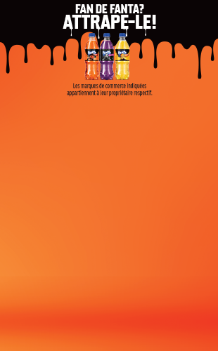 FAN DE FANTA? ATTRAPE-LE! Les marques de commerce indiquées appartiennent à leur propriétaire respectif.