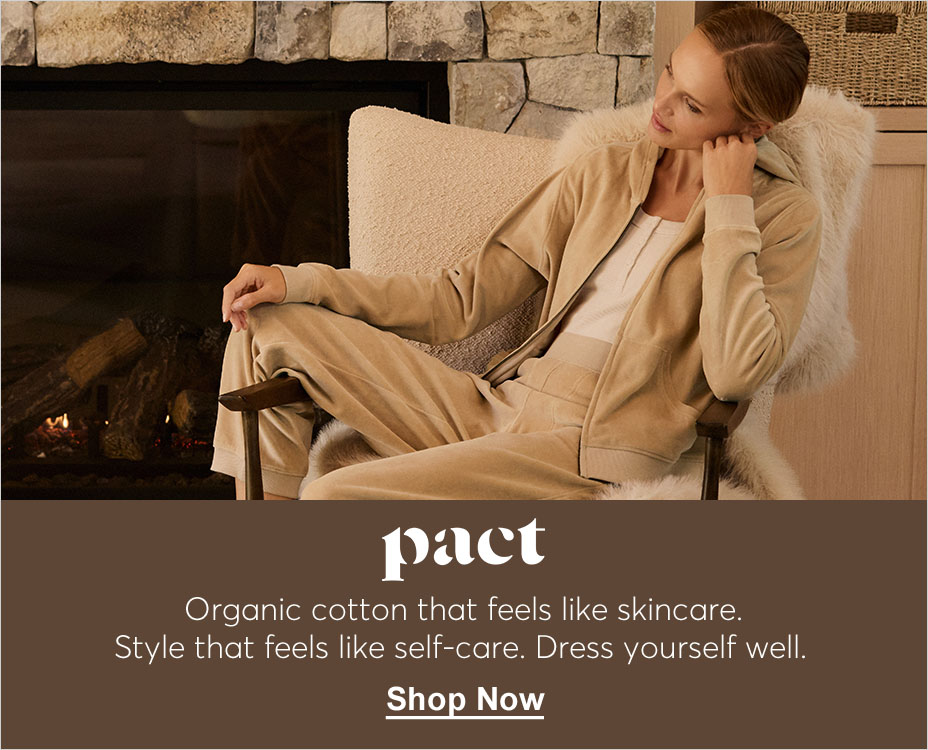 Pact, Organic cotton that feels like skincare. Style that feels like self-care. Dress yourself well. Shop Now
