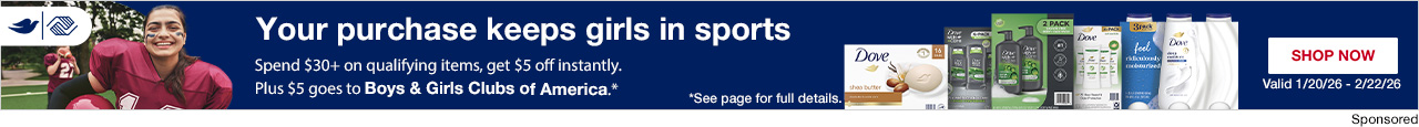 Dove. Spend $30+ on qualifying items, get $5 off instantly. Plus $5 goes to Boys&Girls of America. See page for details