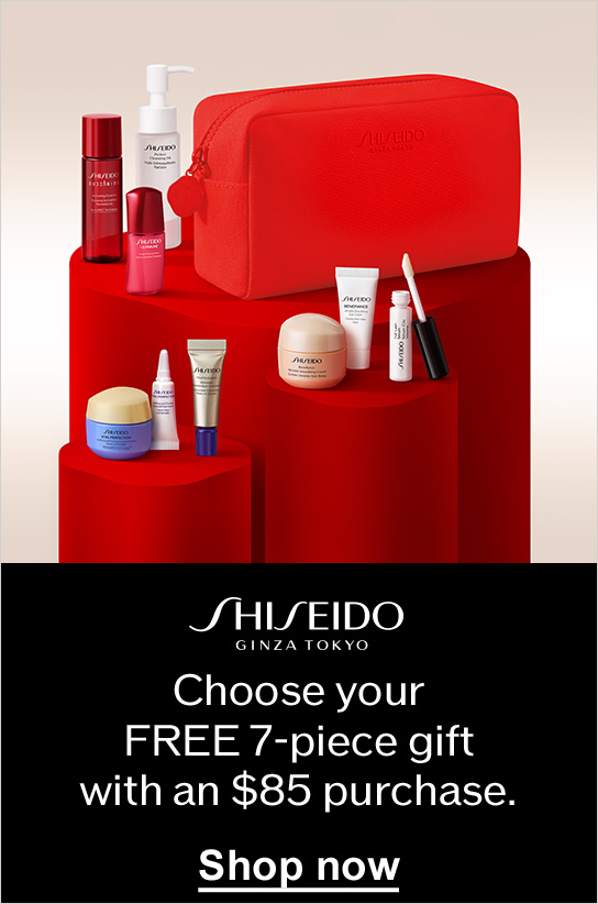SHISEIDO. GINZA TOKYO. CHOOSE YOUR FREE 7-PIECE GIFT WITH AN $85 PURCHASE. SHOW NOW. 
