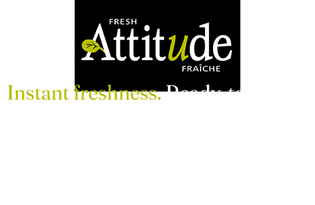 Attitude. Instant freshness. Ready-to-serve.