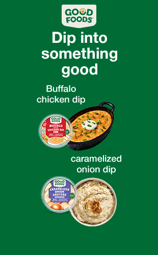 GOOD FOODS, Dip into something good. Buffalo chicken dip & caramelized onion dip. SHOP NOW 