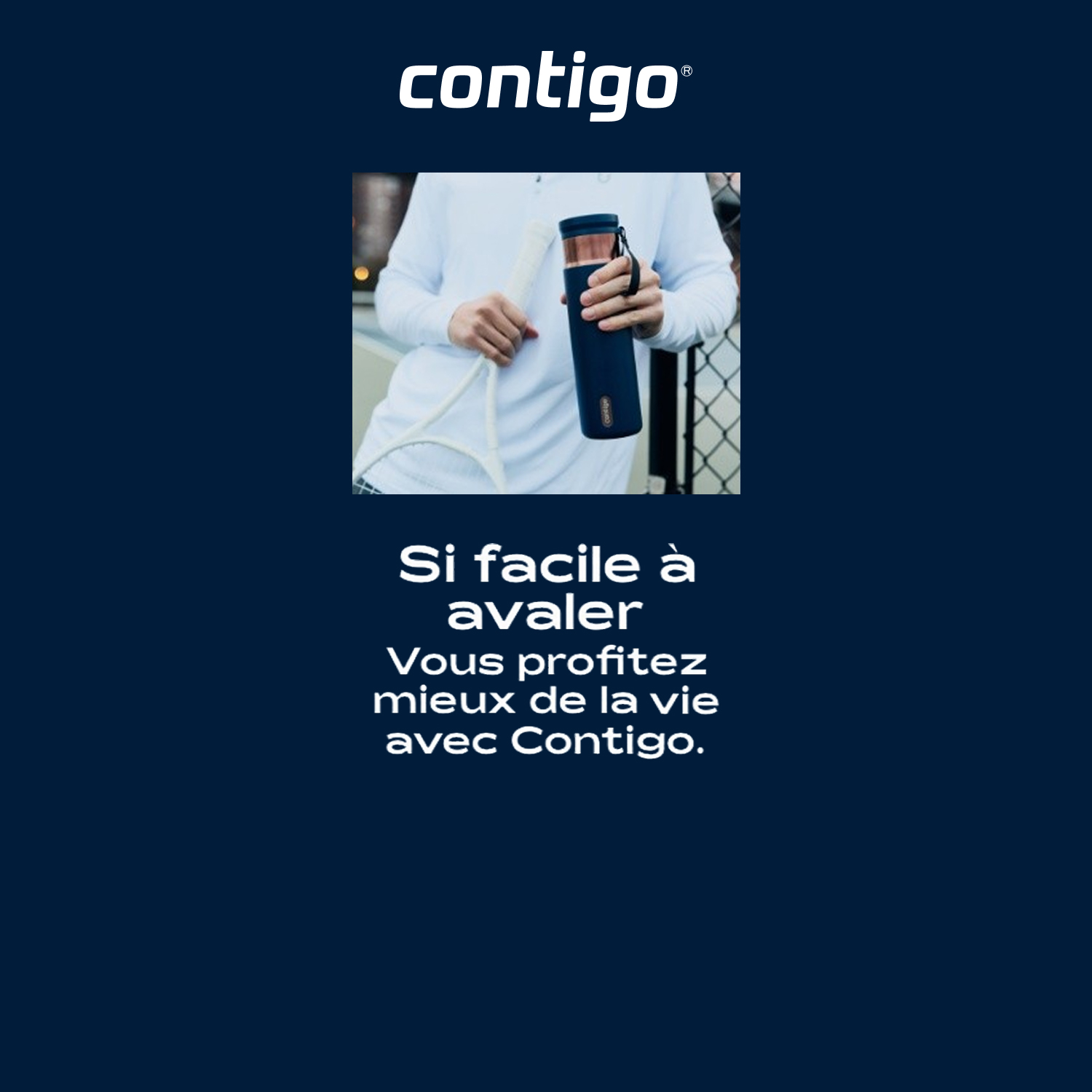 Si facile à avalerVous profitez mieux de la vie avec Contigo.