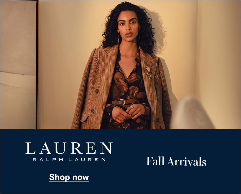 LAUREN. RALPH LAUREN. FALL ARRIVALS. SHOP NOW.