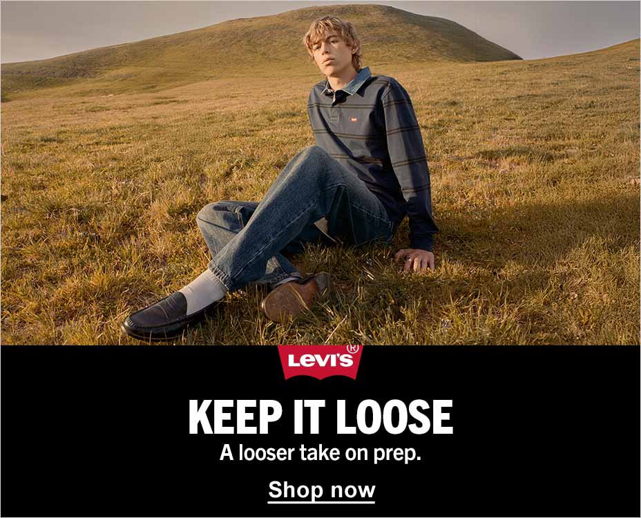 LEVI'S. KEEP IT LOOSE. A LOOSER TAKE ON PREP. SHOP NOW.