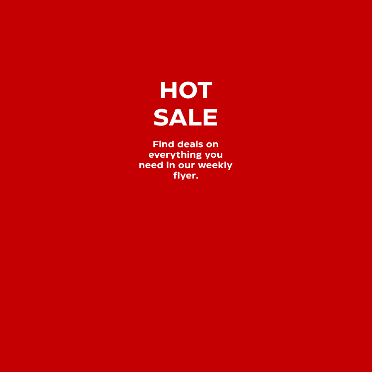 HOT SALE. Find deals on everything you need in our weekly flyer.