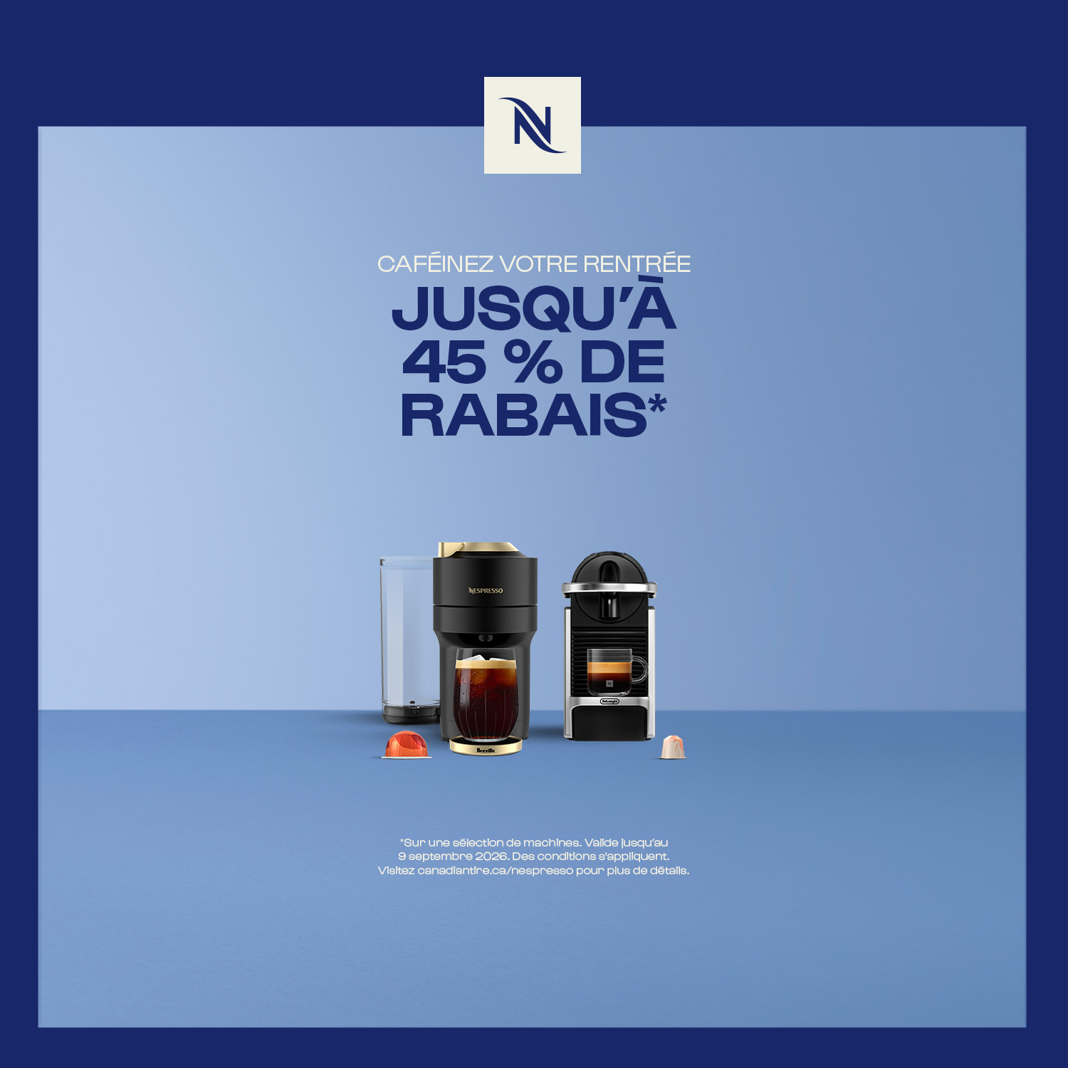 Nespresso. CAFÉINEZ VOTRE RENTRÉE JUSQU'À 45% DE RABAIS. MAGASINEZ. Sur une sélection de machines. Valide jusqu'au 9 sep