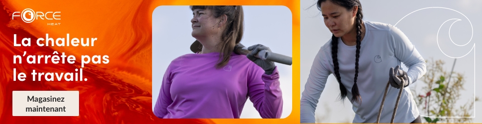 Advertisement. FORCE HEAT. LA CHALEUR N’ARRÊTE PAS LE TRAVAIL. MAGASINEZ MAINTENANT.